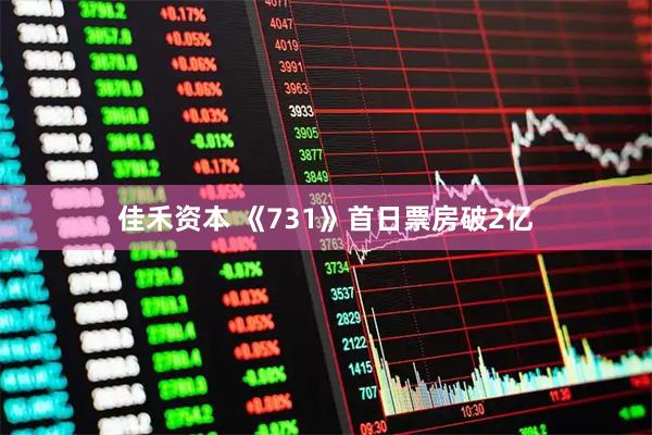 佳禾资本 《731》首日票房破2亿