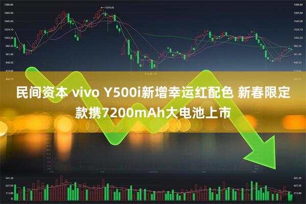 民间资本 vivo Y500i新增幸运红配色 新春限定款携7200mAh大电池上市